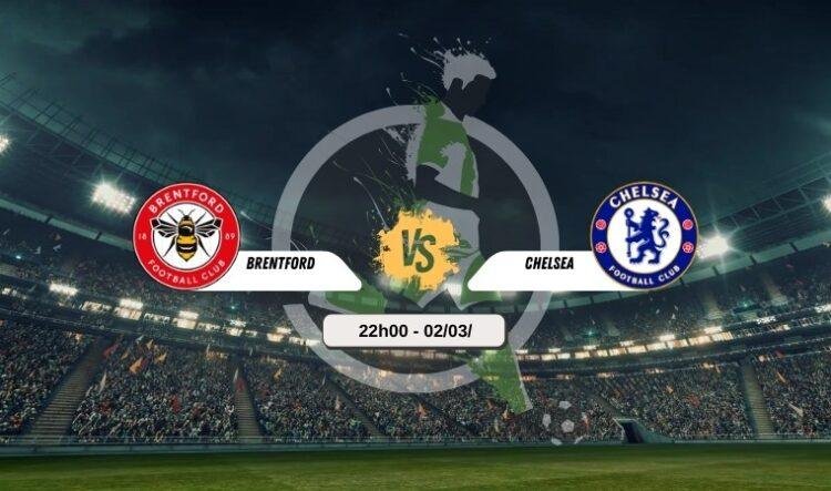 Trực tiếp bóng đá Brentford vs Chelsea 22h 02/03