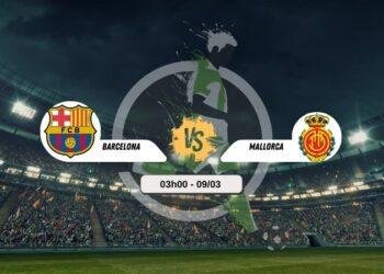 Trực tiếp bóng đá Barca vs Mallorca 03h00 9/3