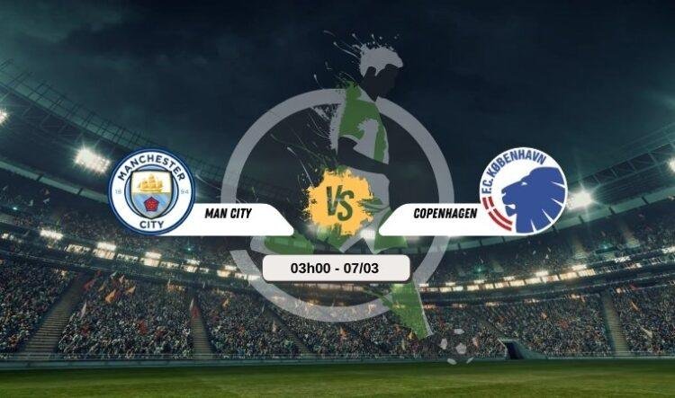 Trực tiếp bóng đá Man City vs Copenhagen 03h00 07/03